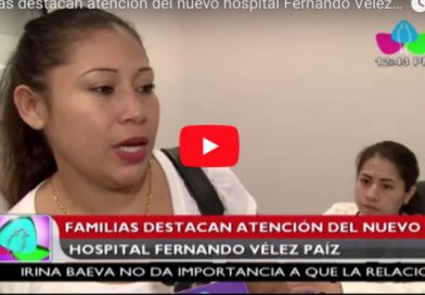 Familias destacan atención del nuevo hospital Fernando Vélez Paiz